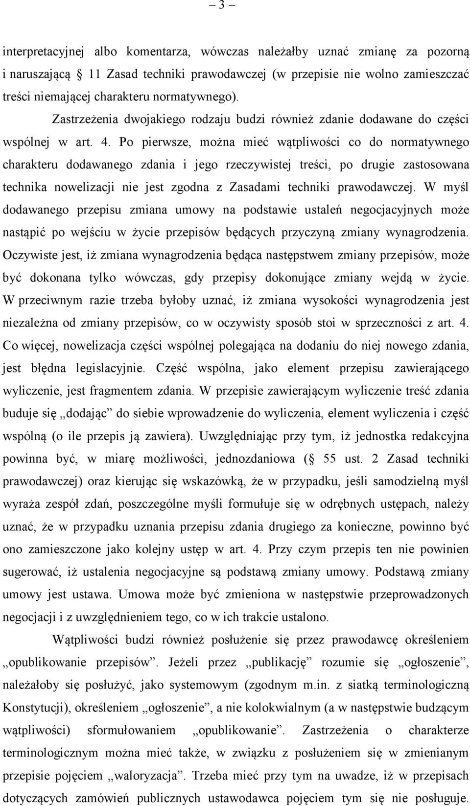 Po pierwsze, można mieć wątpliwości co do normatywnego charakteru dodawanego zdania i jego rzeczywistej treści, po drugie zastosowana technika nowelizacji nie jest zgodna z Zasadami techniki