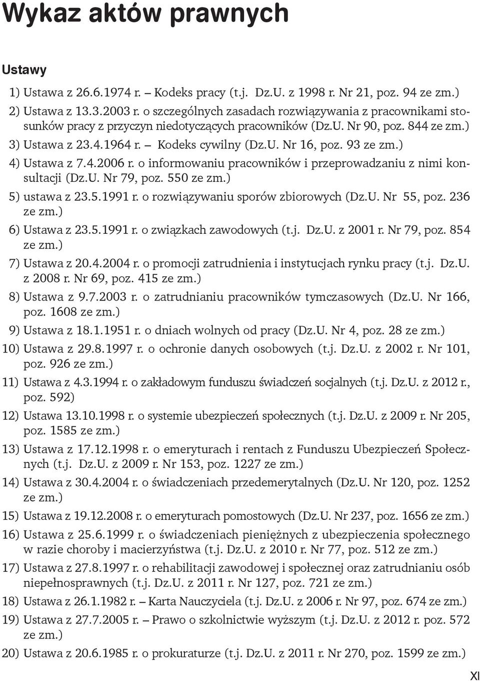 93 ze zm.) 4) Ustawa z 7.4.2006 r. o informowaniu pracowników i przeprowadzaniu z nimi konsultacji (Dz.U. Nr 79, poz. 550 ze zm.) 5) ustawa z 23.5.1991 r. o rozwiązywaniu sporów zbiorowych (Dz.U. Nr 55, poz.