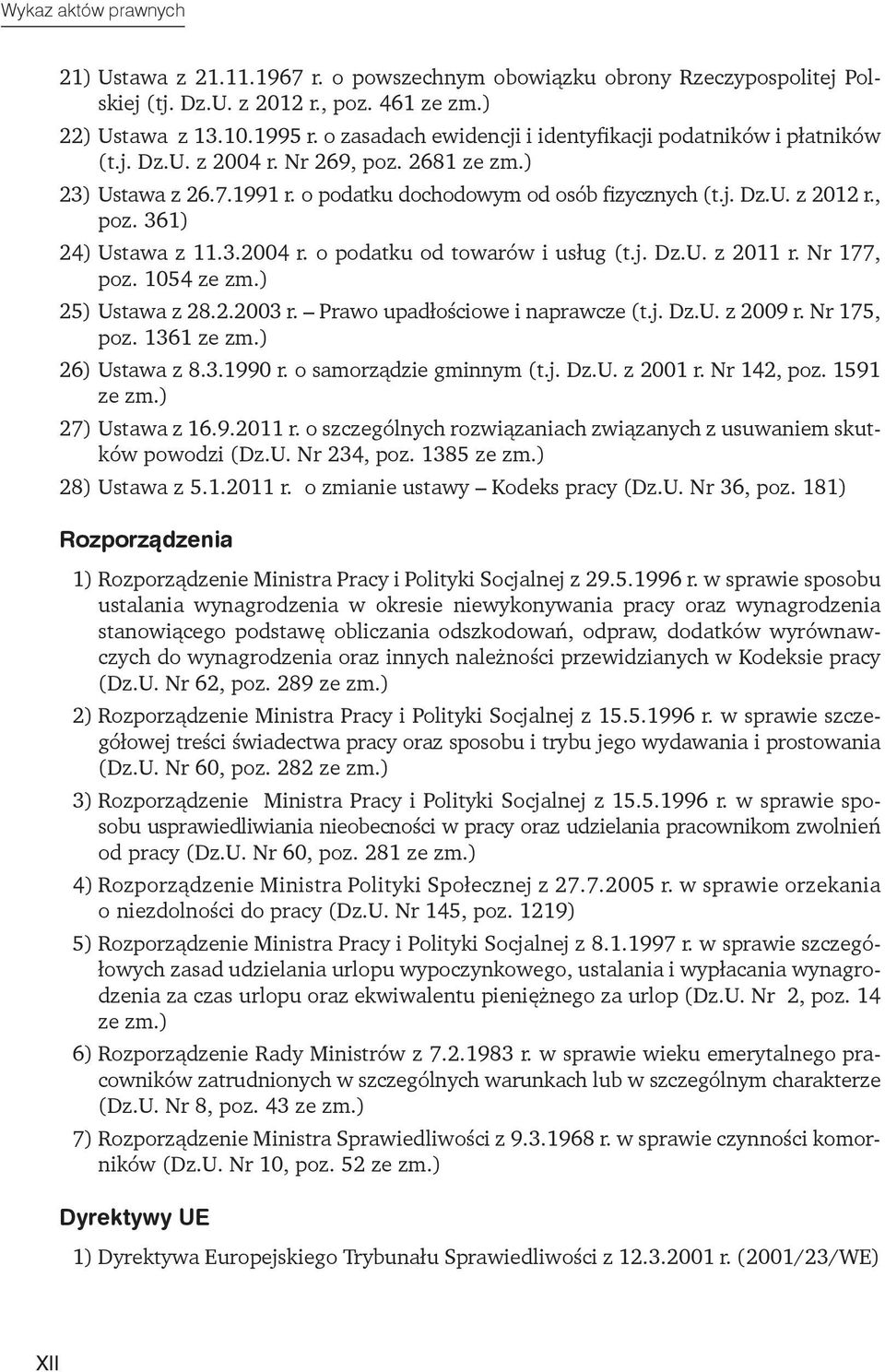 , poz. 361) 24) Ustawa z 11.3.2004 r. o podatku od towarów i usług (t.j. Dz.U. z 2011 r. Nr 177, poz. 1054 ze zm.) 25) Ustawa z 28.2.2003 r. Prawo upadłościowe i naprawcze (t.j. Dz.U. z 2009 r.