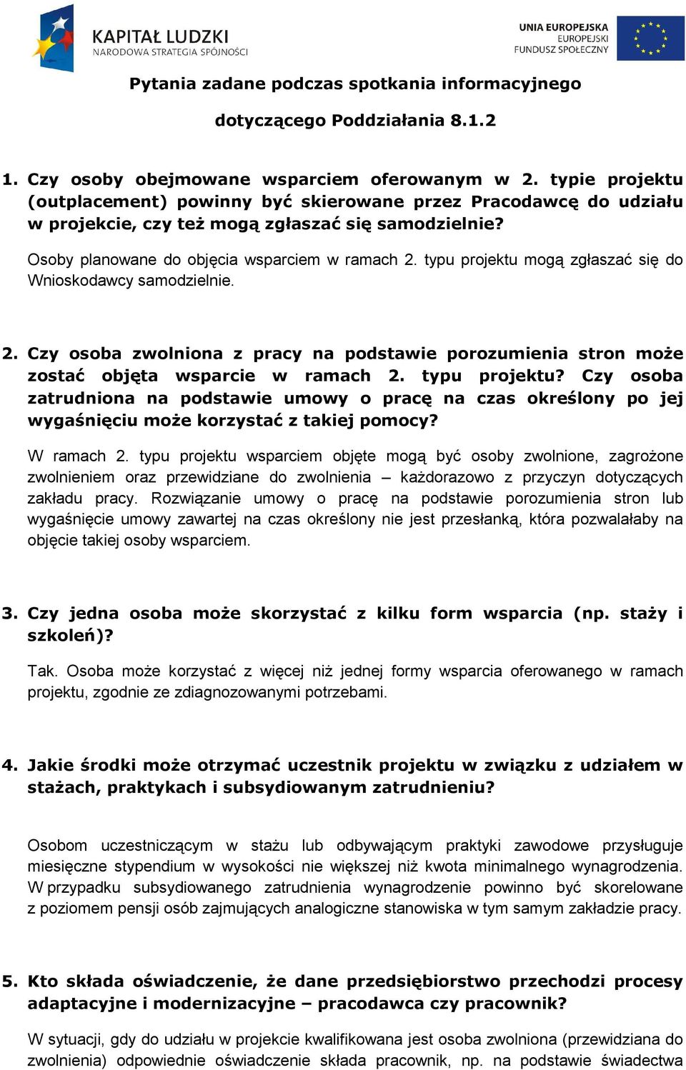 typu projektu mogą zgłaszać się do Wnioskodawcy samodzielnie. 2. Czy osoba zwolniona z pracy na podstawie porozumienia stron może zostać objęta wsparcie w ramach 2. typu projektu?