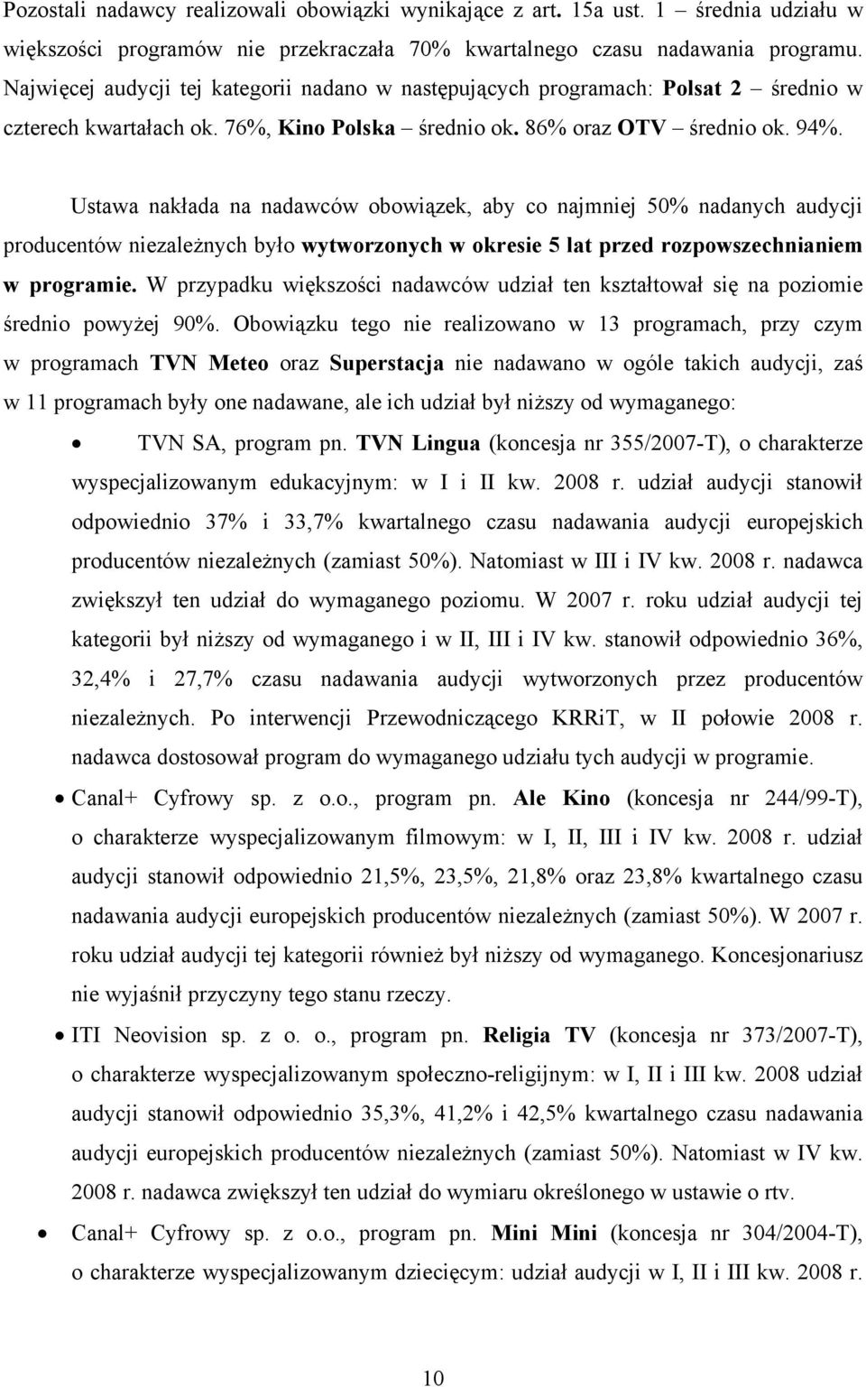 Ustawa nakłada na nadawców obowiązek, aby co najmniej 50% nadanych audycji producentów niezależnych było wytworzonych w okresie 5 lat przed rozpowszechnianiem w programie.