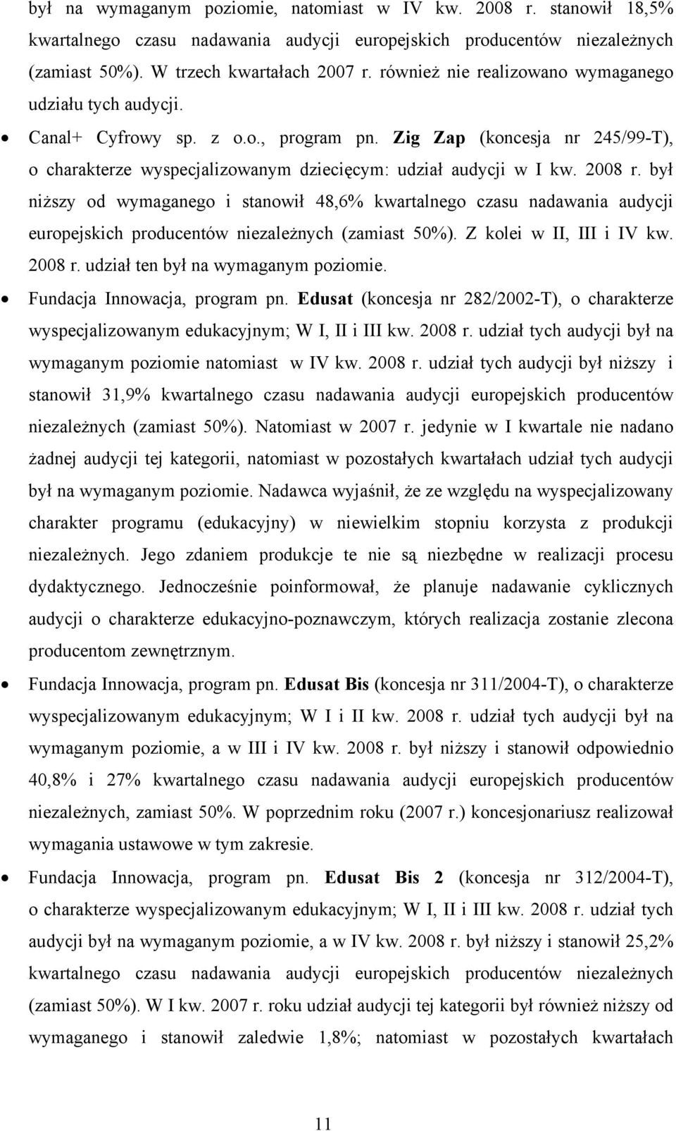 2008 r. był niższy od wymaganego i stanowił 48,6% kwartalnego czasu nadawania audycji europejskich producentów niezależnych (zamiast 50%). Z kolei w II, III i IV kw. 2008 r.