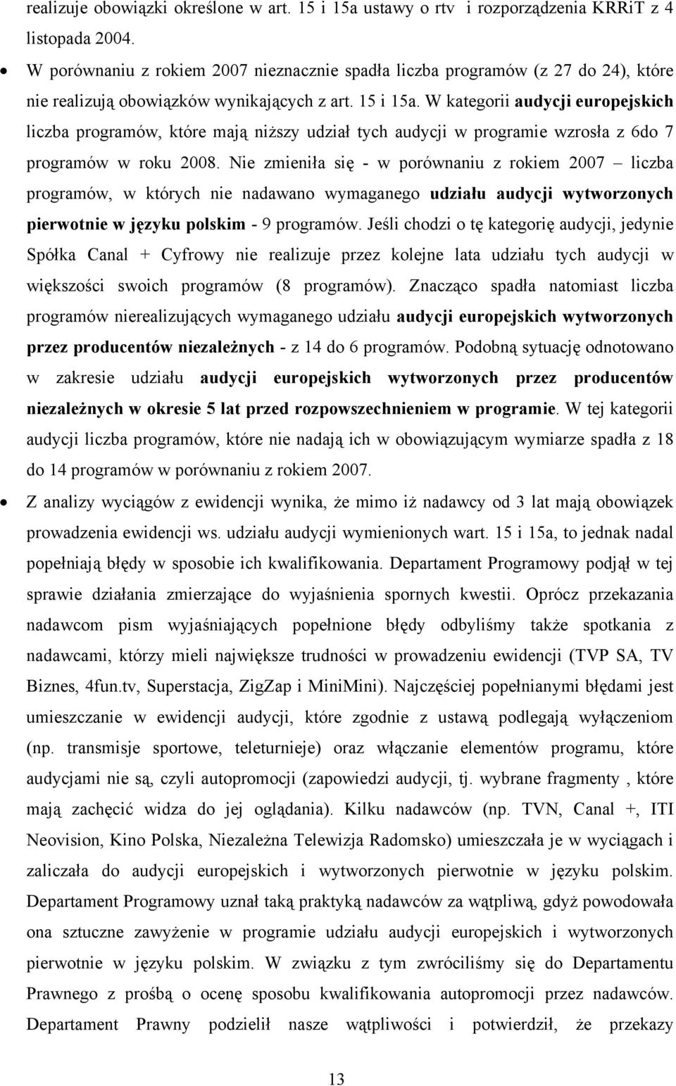 W kategorii audycji europejskich liczba programów, które mają niższy udział tych audycji w programie wzrosła z 6do 7 programów w roku 2008.