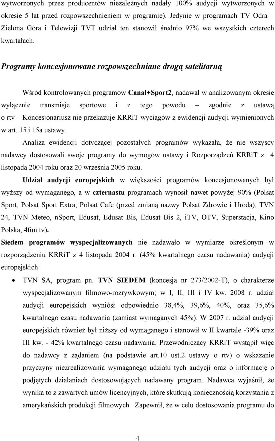 Programy koncesjonowane rozpowszechniane drogą satelitarną Wśród kontrolowanych programów Canal+Sport2, nadawał w analizowanym okresie wyłącznie transmisje sportowe i z tego powodu zgodnie z ustawą o