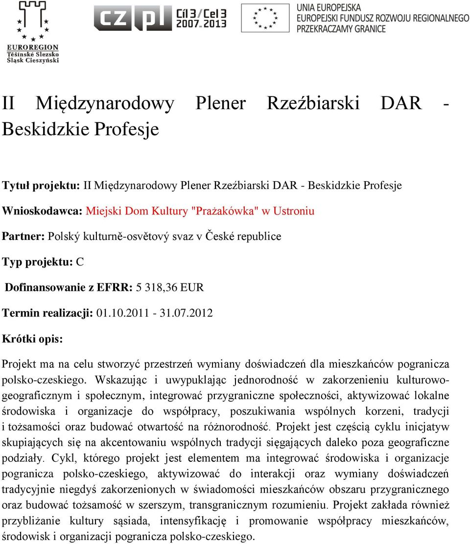 2012 Krótki opis: Projekt ma na celu stworzyć przestrzeń wymiany doświadczeń dla mieszkańców pogranicza polsko-czeskiego.