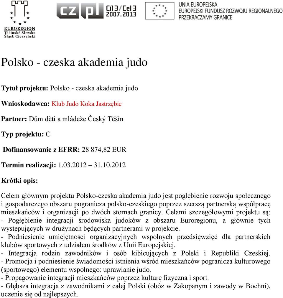 2012 Krótki opis: Celem głównym projektu Polsko-czeska akademia judo jest pogłębienie rozwoju społecznego i gospodarczego obszaru pogranicza polsko-czeskiego poprzez szerszą partnerską współpracę