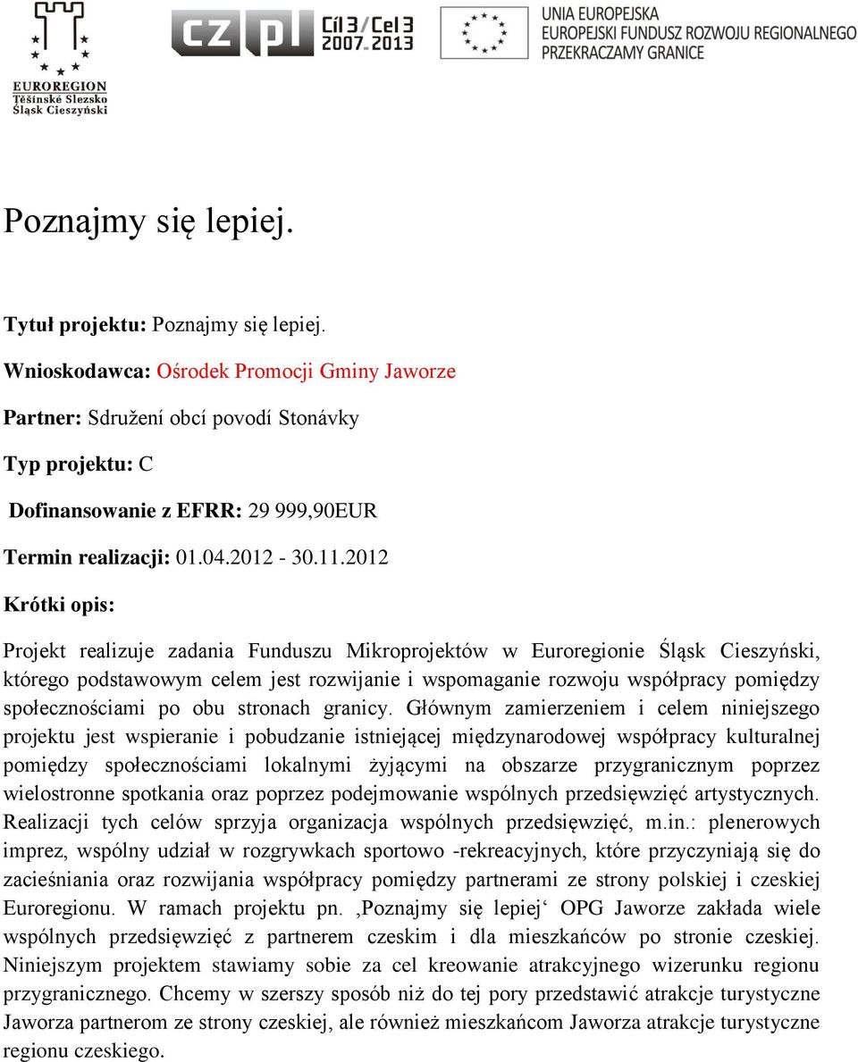 2012 Krótki opis: Projekt realizuje zadania Funduszu Mikroprojektów w Euroregionie Śląsk Cieszyński, którego podstawowym celem jest rozwijanie i wspomaganie rozwoju współpracy pomiędzy