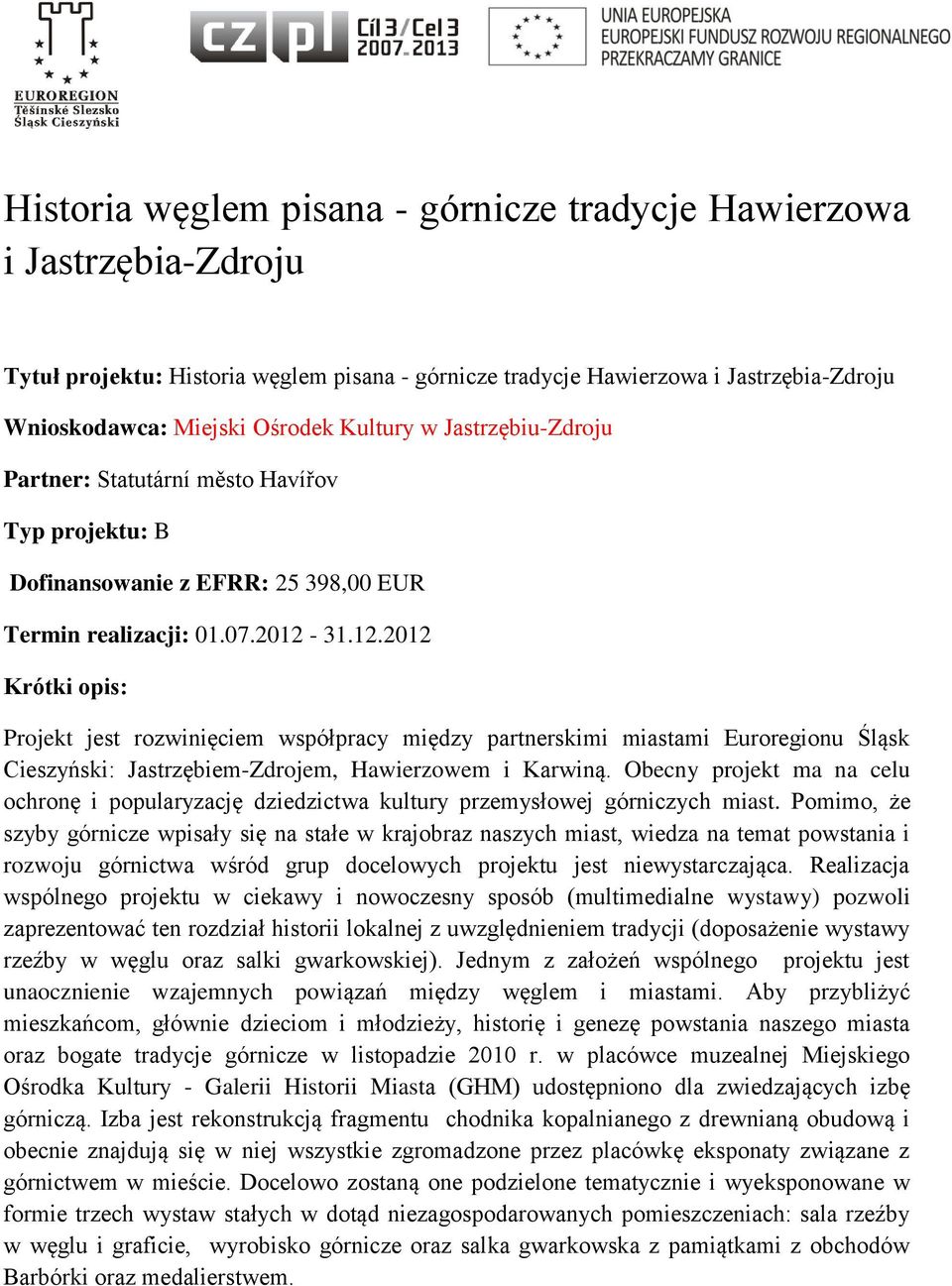 31.12.2012 Krótki opis: Projekt jest rozwinięciem współpracy między partnerskimi miastami Euroregionu Śląsk Cieszyński: Jastrzębiem-Zdrojem, Hawierzowem i Karwiną.