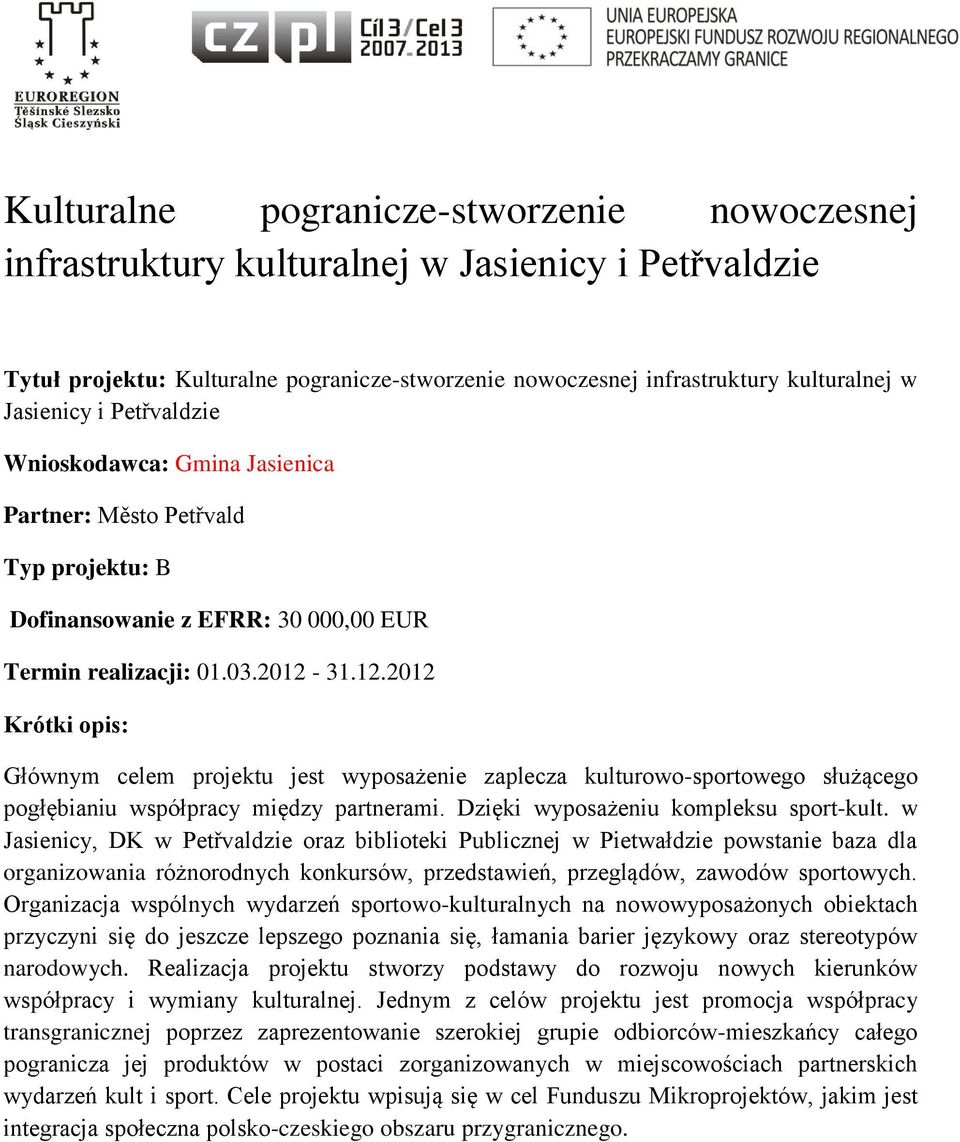 31.12.2012 Krótki opis: Głównym celem projektu jest wyposażenie zaplecza kulturowo-sportowego służącego pogłębianiu współpracy między partnerami. Dzięki wyposażeniu kompleksu sport-kult.