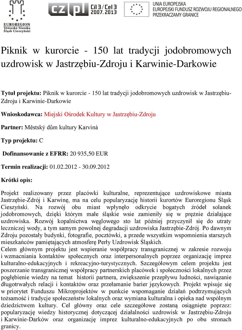 2012 Krótki opis: Projekt realizowany przez placówki kulturalne, reprezentujące uzdrowiskowe miasta Jastrzębie-Zdrój i Karwinę, ma na celu popularyzację historii kurortów Euroregionu Śląsk Cieszyński.