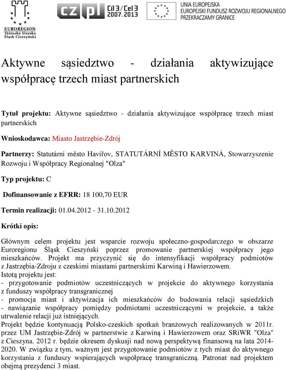 2012-31.10.2012 Krótki opis: Głównym celem projektu jest wsparcie rozwoju społeczno-gospodarczego w obszarze Euroregionu Śląsk Cieszyński poprzez promowanie partnerskiej współpracy jego mieszkańców.