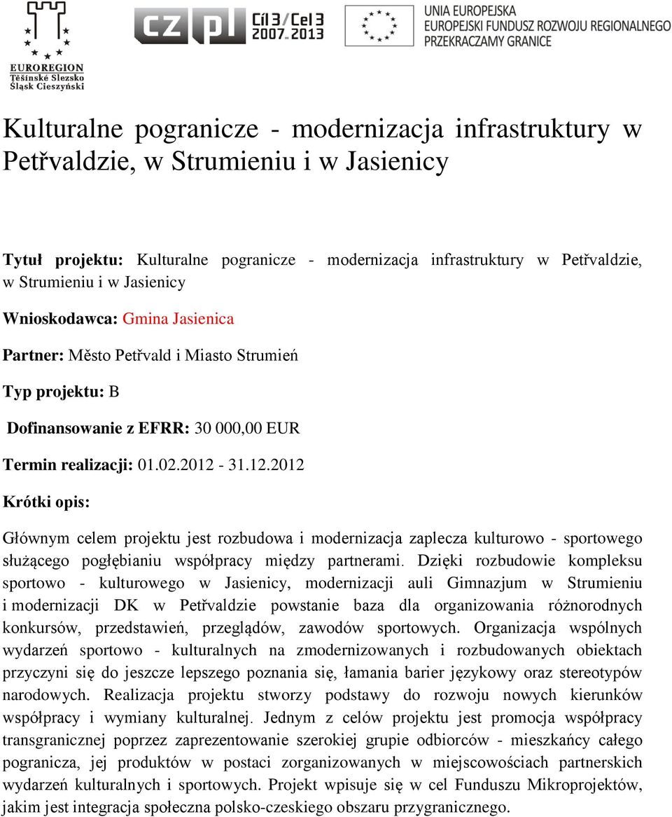 31.12.2012 Krótki opis: Głównym celem projektu jest rozbudowa i modernizacja zaplecza kulturowo - sportowego służącego pogłębianiu współpracy między partnerami.