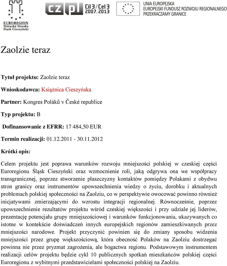 2012 Krótki opis: Celem projektu jest poprawa warunków rozwoju mniejszości polskiej w czeskiej części Euroregionu Śląsk Cieszyński oraz wzmocnienie roli, jaką odgrywa ona we współpracy