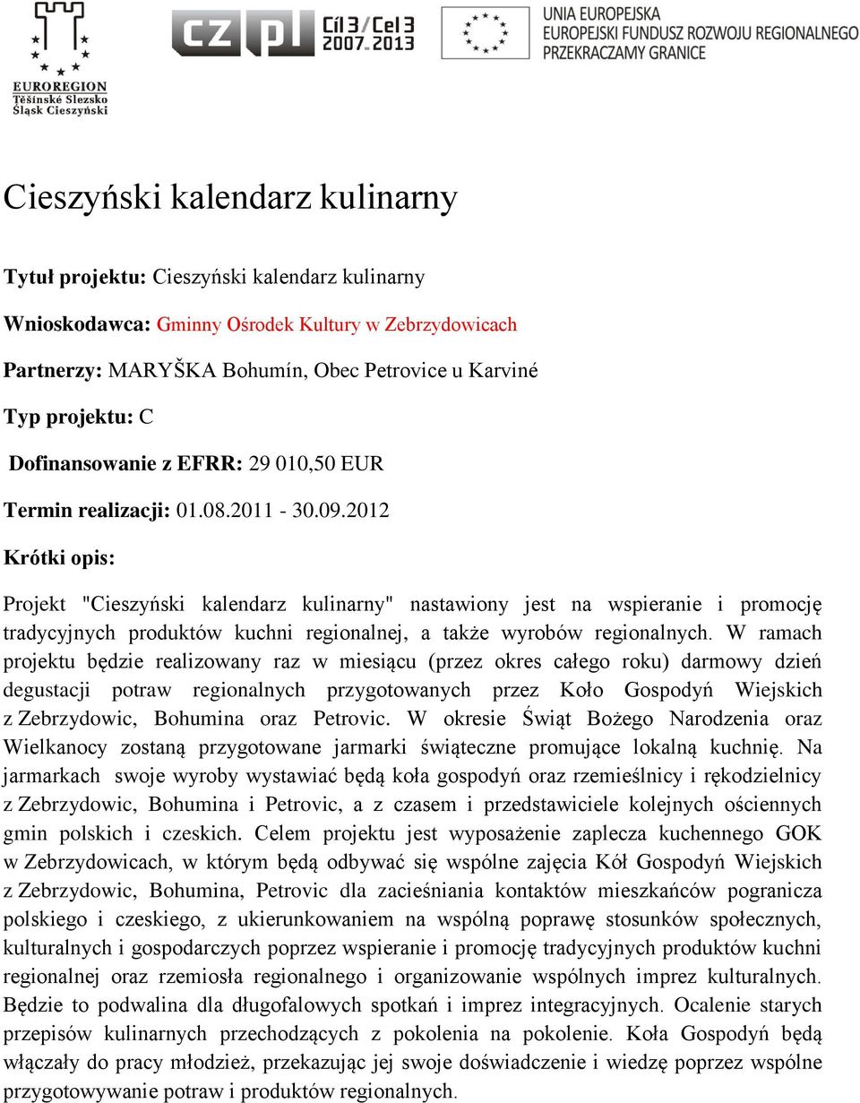 2012 Krótki opis: Projekt "Cieszyński kalendarz kulinarny" nastawiony jest na wspieranie i promocję tradycyjnych produktów kuchni regionalnej, a także wyrobów regionalnych.