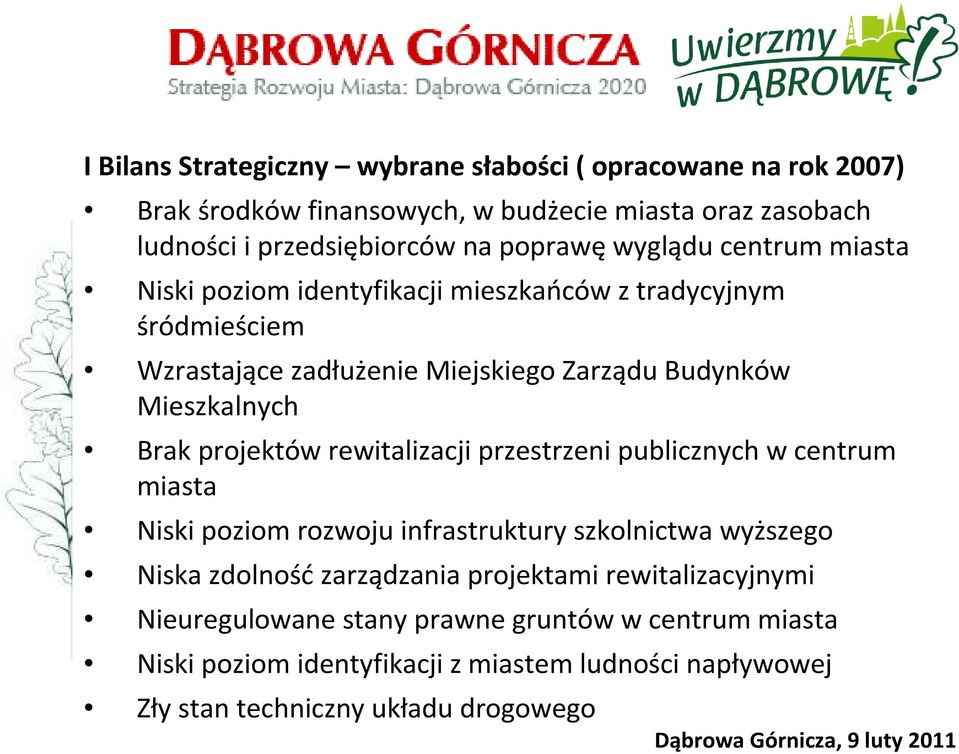 Brak projektów rewitalizacji przestrzeni publicznych w centrum miasta Niski poziom rozwoju infrastruktury szkolnictwa wyższego Niska zdolnośćzarządzania