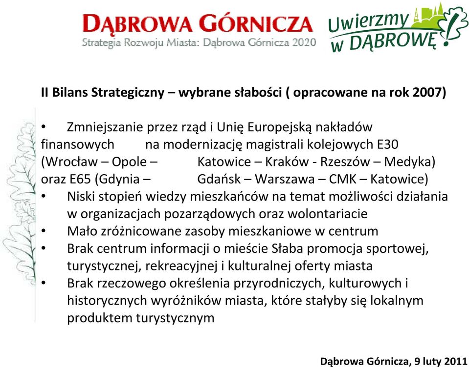 organizacjach pozarządowych oraz wolontariacie Mało zróżnicowane zasoby mieszkaniowe w centrum Brak centrum informacji o mieście Słaba promocja sportowej, turystycznej,