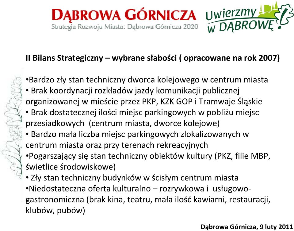 liczba miejsc parkingowych zlokalizowanych w centrum miasta oraz przy terenach rekreacyjnych Pogarszający sięstan techniczny obiektów kultury (PKZ, filie MBP, świetlice środowiskowe)