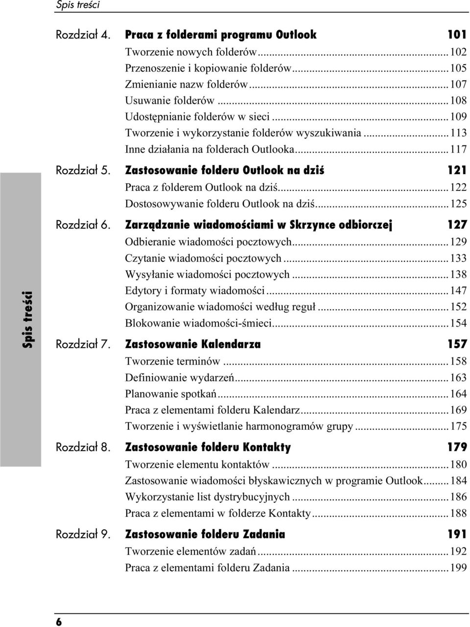 ..125 Spis treści Rozdział 6. Zarządzanie wiadomościami w Skrzynce odbiorczej 127 Odbieranie wiadomości pocztowych...e...129 Czytanie wiadomości pocztowych...e...133 Wysyłanie wiadomości pocztowych...e...138 Edytory i formaty wiadomości.