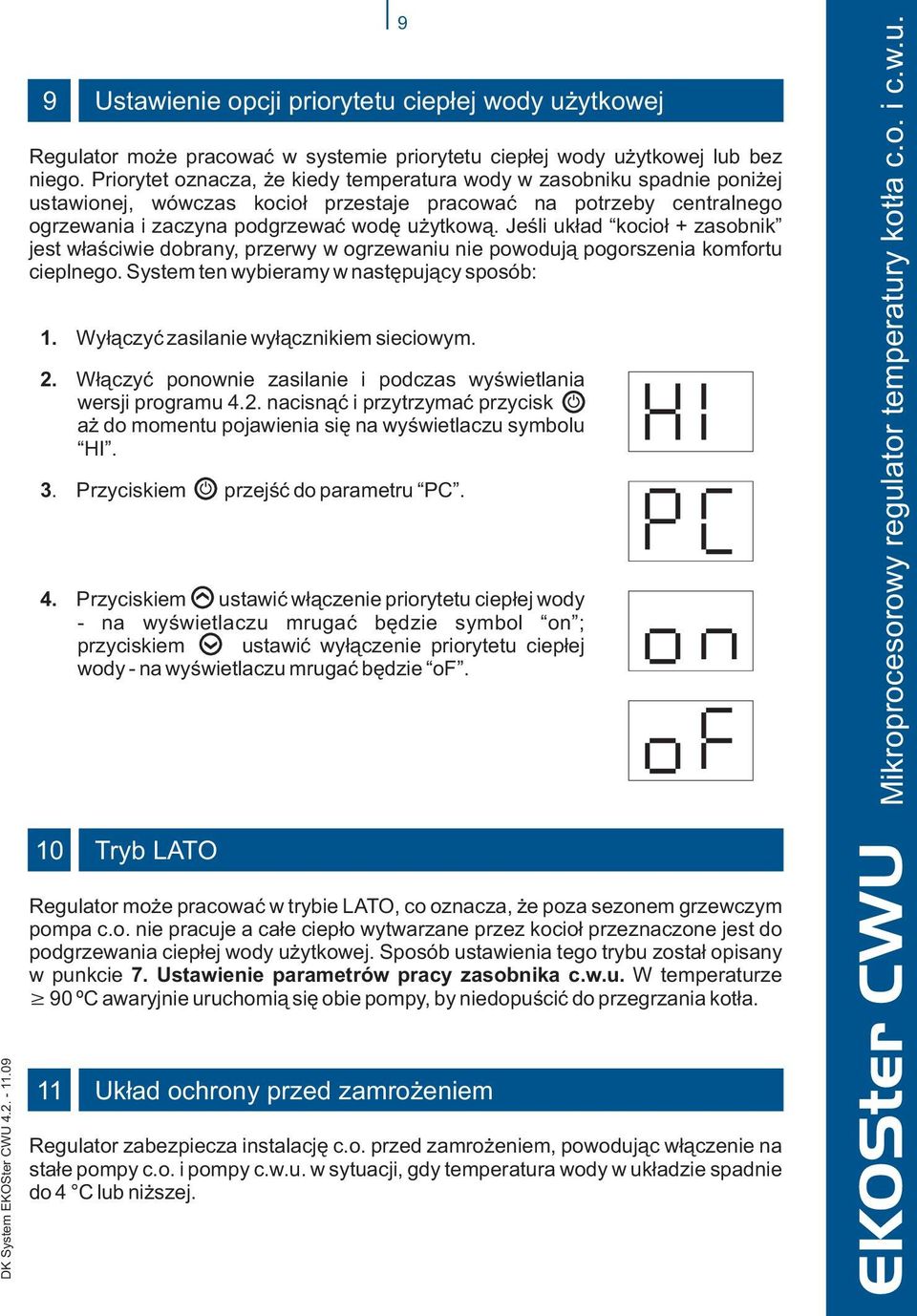 Jeœli uk³ad kocio³ + zasobnik jest w³aœciwie dobrany, przerwy w ogrzewaniu nie powoduj¹ pogorszenia komfortu cieplnego. System ten wybieramy w nastêpuj¹cy sposób: 1.