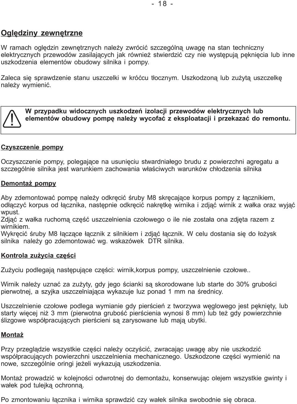 W przypadku widocznych uszkodzeń izolacji przewodów elektrycznych lub elementów obudowy pompę należy wycofać z eksploatacji i przekazać do remontu.