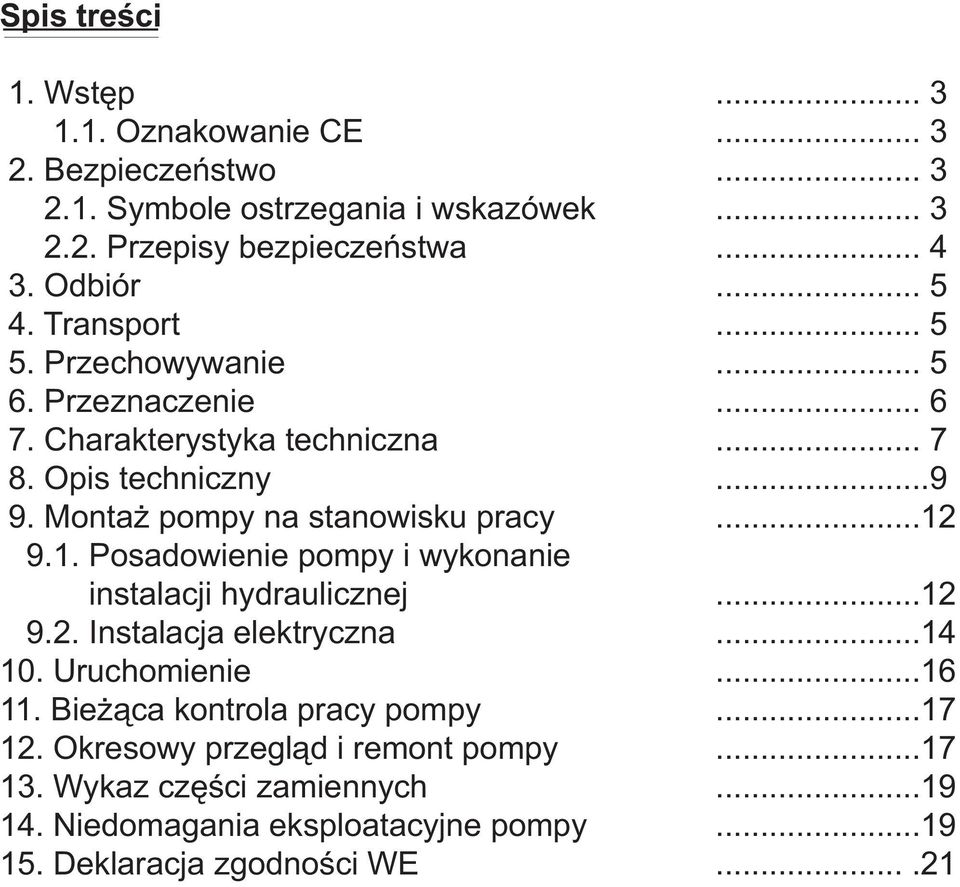 Posadowienie pompy i wykonanie instalacji hydraulicznej 9.2. Instalacja elektryczna 10. Uruchomienie 11. Bieżąca kontrola pracy pompy 12.