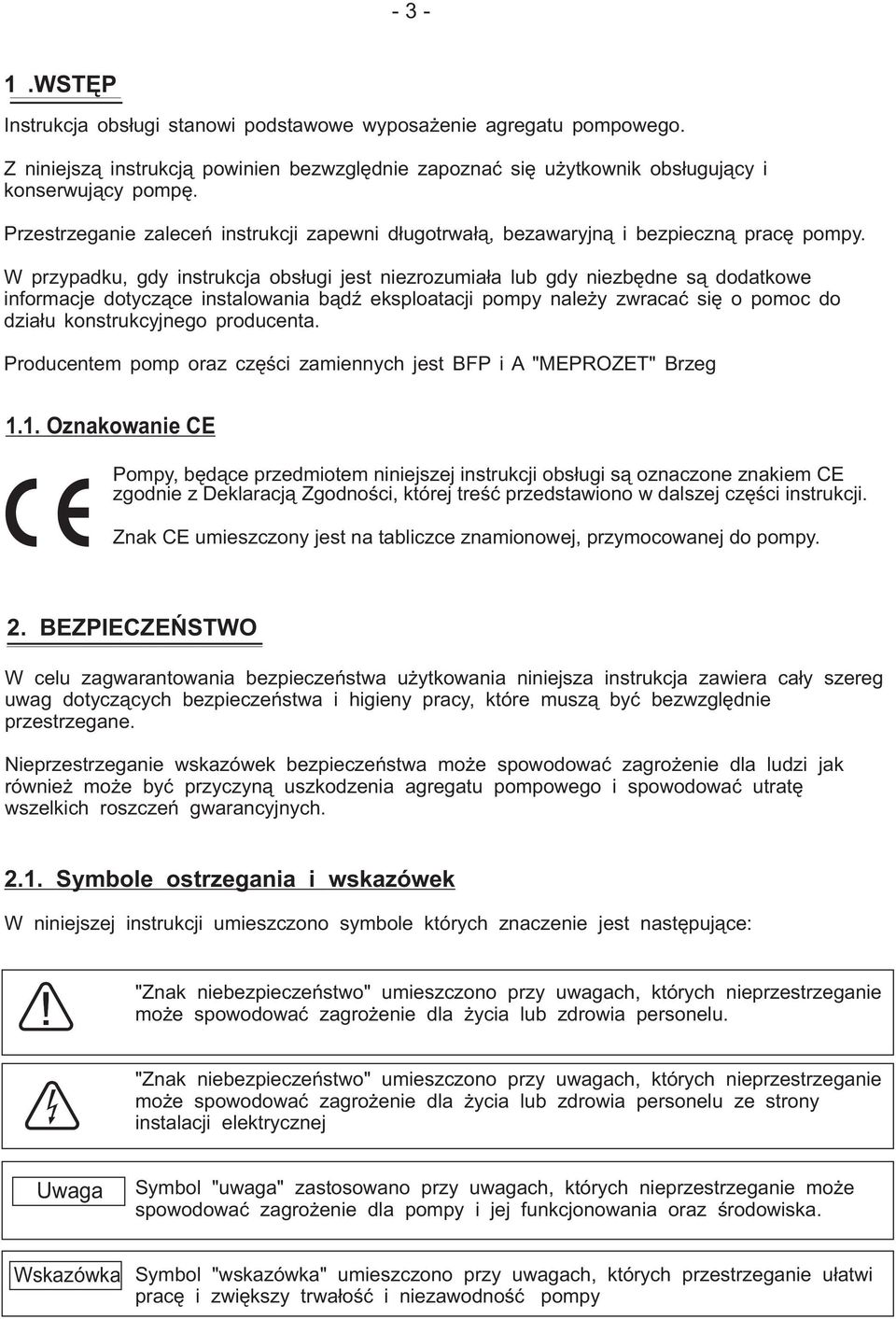 W przypadku, gdy instrukcja obsługi jest niezrozumiała lub gdy niezbędne są dodatkowe informacje dotyczące instalowania bądź eksploatacji pompy należy zwracać się o pomoc do działu konstrukcyjnego