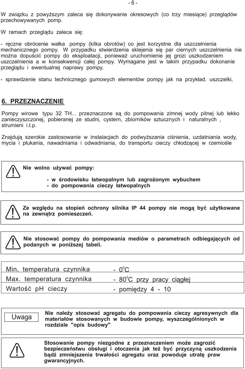 W przypadku stwierdzenia sklejenia się par ciernych uszczelnienia nie można dopuścić pompy do eksploatacji, ponieważ uruchomienie jej grozi uszkodzeniem uszczelnienia a w konsekwencji całej pompy.