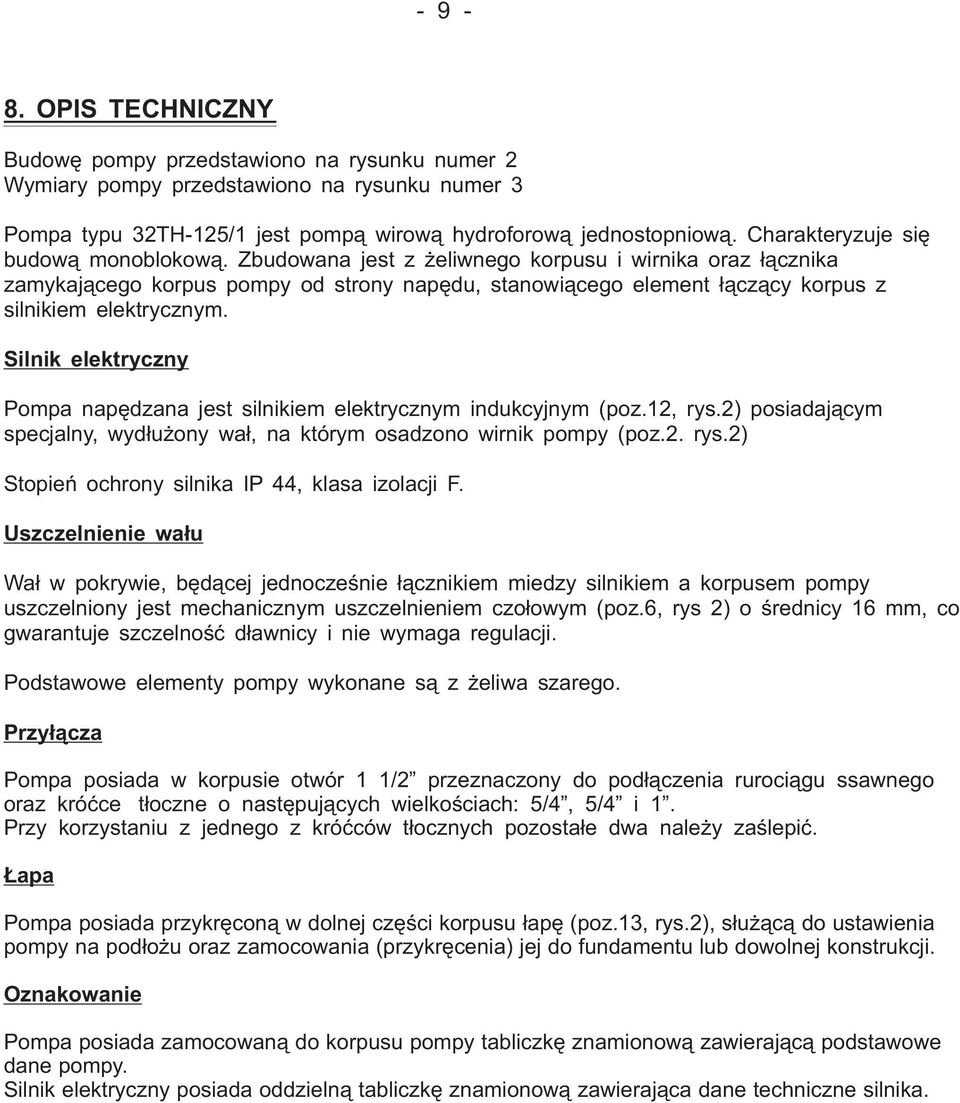 Zbudowana jest z żeliwnego korpusu i wirnika oraz łącznika zamykającego korpus pompy od strony napędu, stanowiącego element łączący korpus z silnikiem elektrycznym.