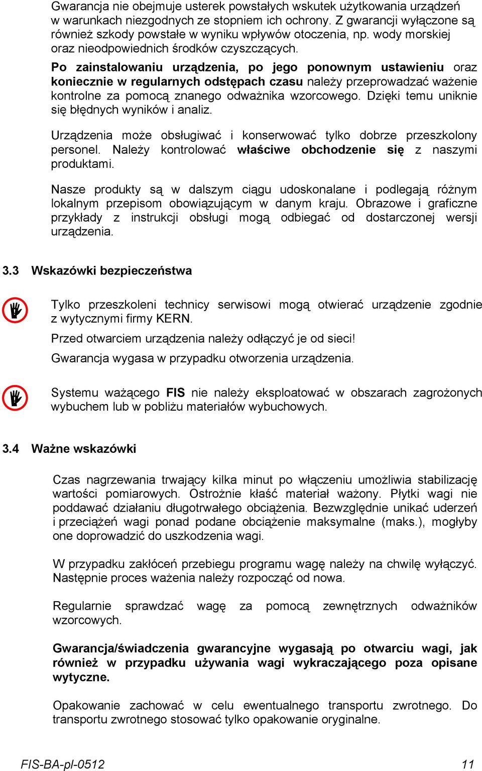 Po zainstalowaniu urządzenia, po jego ponownym ustawieniu oraz koniecznie w regularnych odstępach czasu należy przeprowadzać ważenie kontrolne za pomocą znanego odważnika wzorcowego.