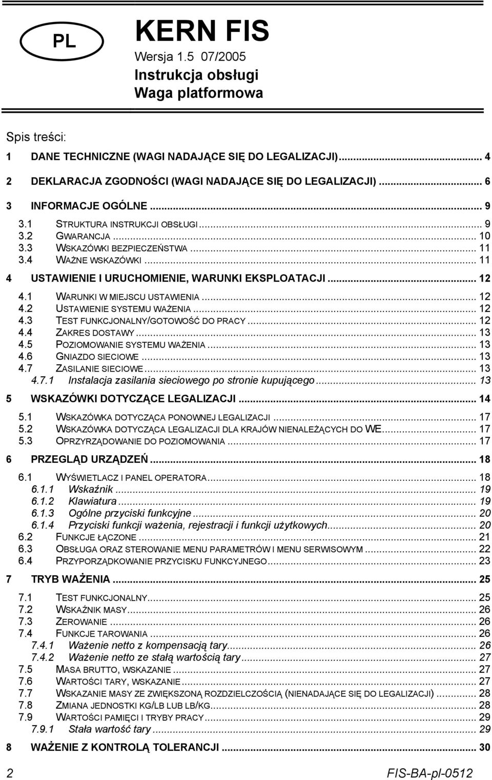 .. 12 4.1 WARUNKI W MIEJSCU USTAWIENIA... 12 4.2 USTAWIENIE SYSTEMU WAŻENIA... 12 4.3 TEST UNKCJONALNY/GOTOWOŚĆ DO PRACY... 12 4.4 ZAKRES DOSTAWY... 13 4.5 POZIOMOWANIE SYSTEMU WAŻENIA... 13 4.6 GNIAZDO SIECIOWE.