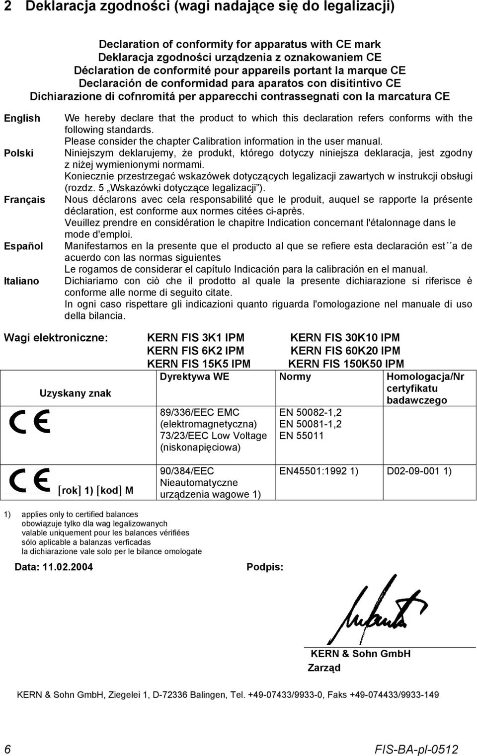 Italiano We hereby declare that the product to which this declaration refers conforms with the following standards. Please consider the chapter Calibration information in the user manual.