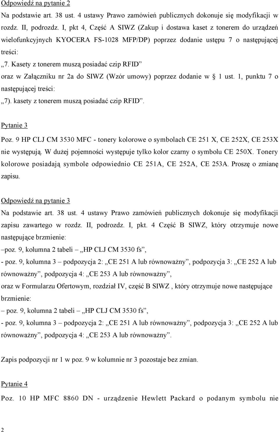 Kasety z tonerem muszą posiadać czip RFID oraz w Załączniku nr 2a do SIWZ (Wzór umowy) poprzez dodanie w 1 ust. 1, punktu 7 o następującej treści: 7). kasety z tonerem muszą posiadać czip RFID.