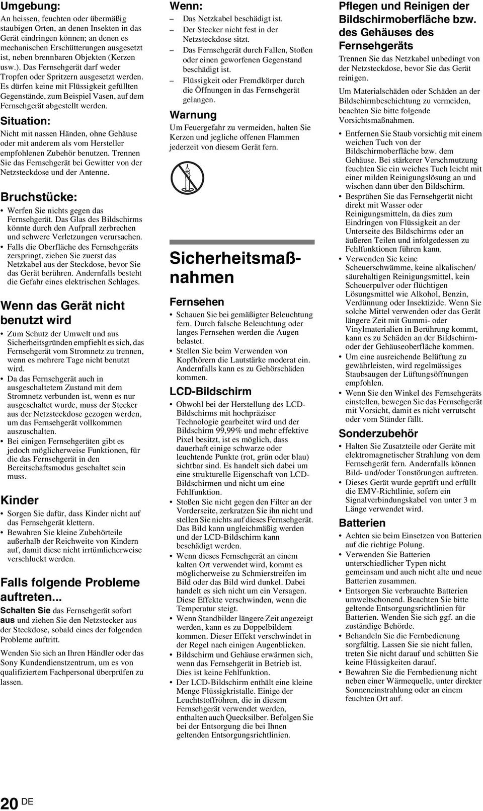 Situation: Nicht mit nassen Händen, ohne Gehäuse oder mit anderem als vom Hersteller empfohlenen Zubehör benutzen. Trennen Sie das Fernsehgerät bei Gewitter von der Netzsteckdose und der Antenne.