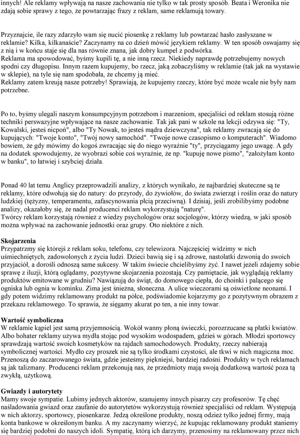 W ten sposób oswajamy się z nią i w końcu staje się dla nas równie znana, jak dobry kumpel z podwórka. Reklama ma spowodować, byśmy kupili tę, a nie inną rzecz.