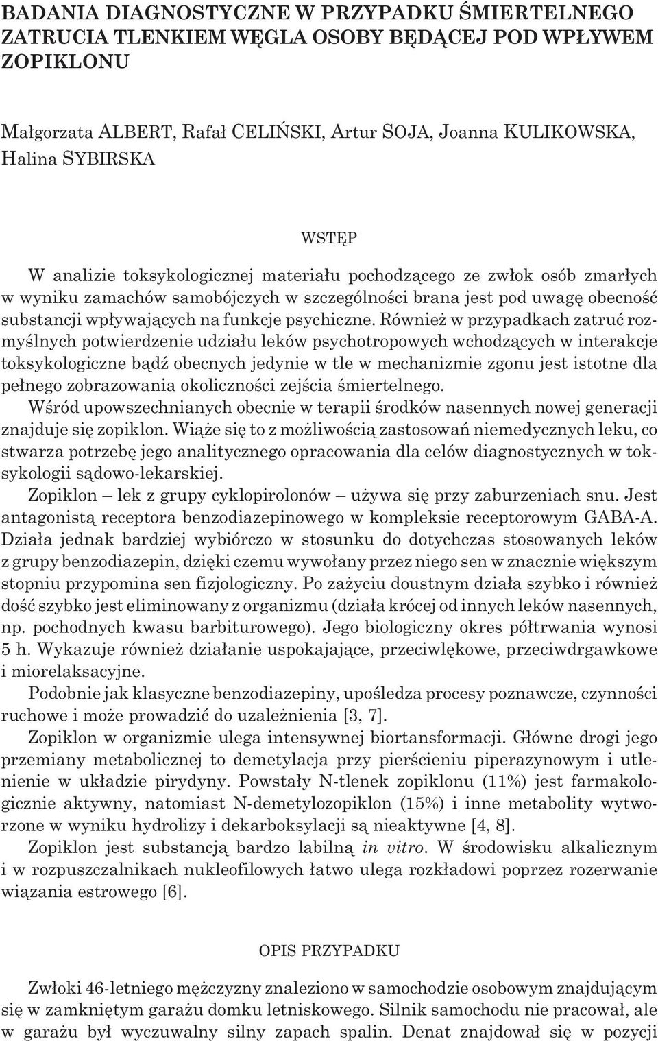 Równie w przypadkach zatruæ rozmyœlnych potwierdzenie udzia³u leków psychotropowych wchodz¹cych w interakcje toksykologiczne b¹dÿ obecnych jedynie w tle w mechanizmie zgonu jest istotne dla pe³nego