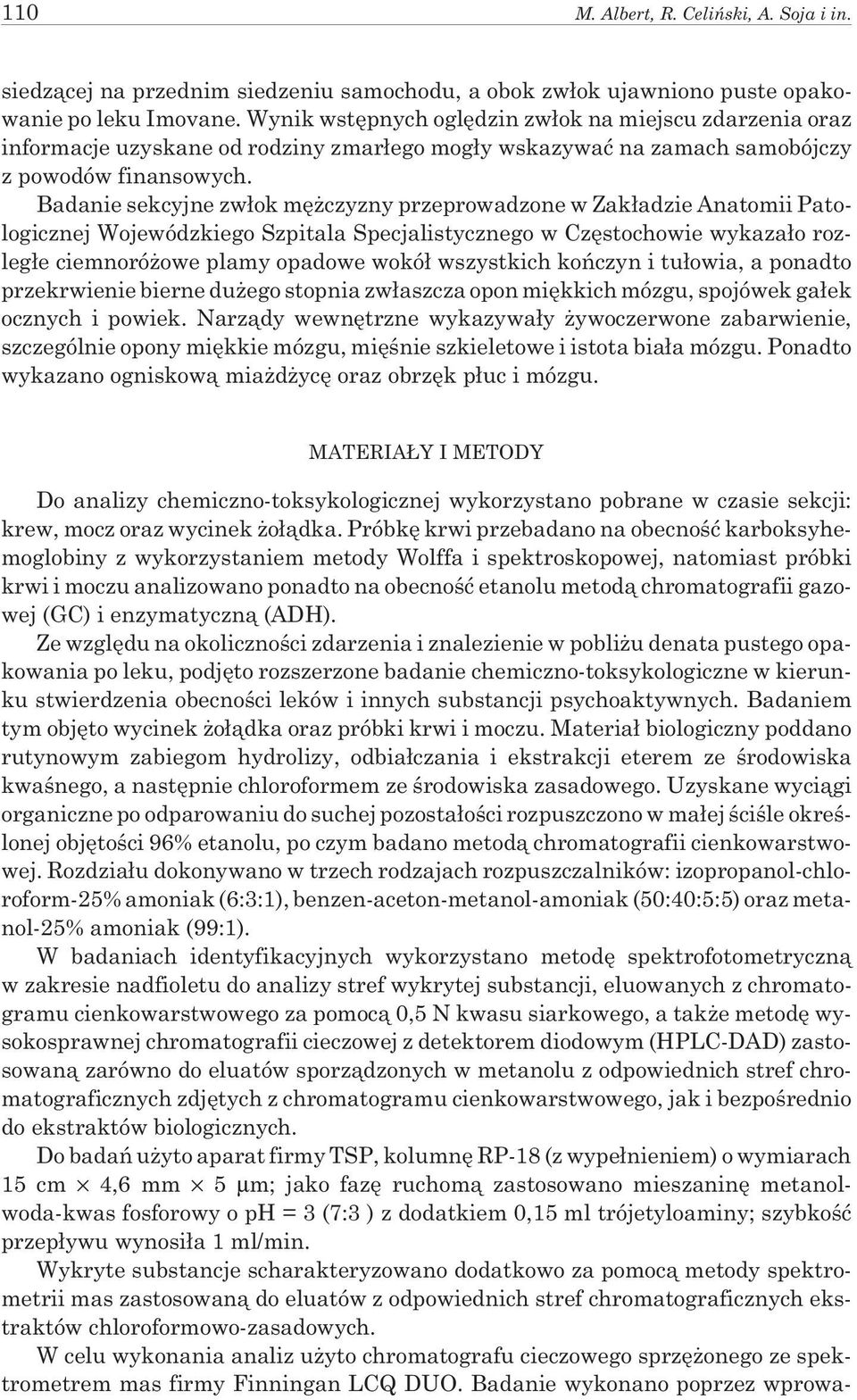 Badanie sekcyjne zw³ok mê czyzny przeprowadzone w Zak³adzie Anatomii Patologicznej Wojewódzkiego Szpitala Specjalistycznego w Czêstochowie wykaza³o rozleg³e ciemnoró owe plamy opadowe wokó³