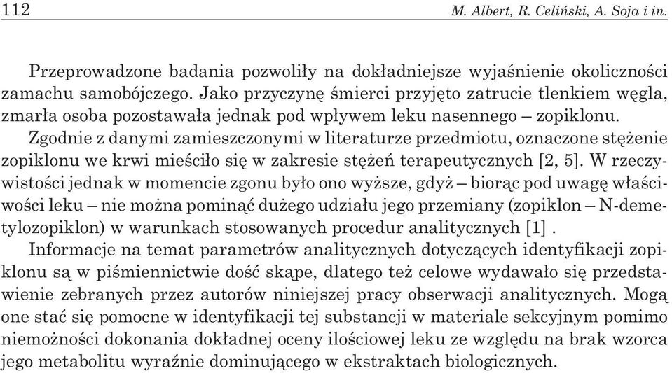 Zgodnie z danymi zamieszczonymi w literaturze przedmiotu, oznaczone stê enie zopiklonu we krwi mieœci³o siê w zakresie stê eñ terapeutycznych [2, 5].