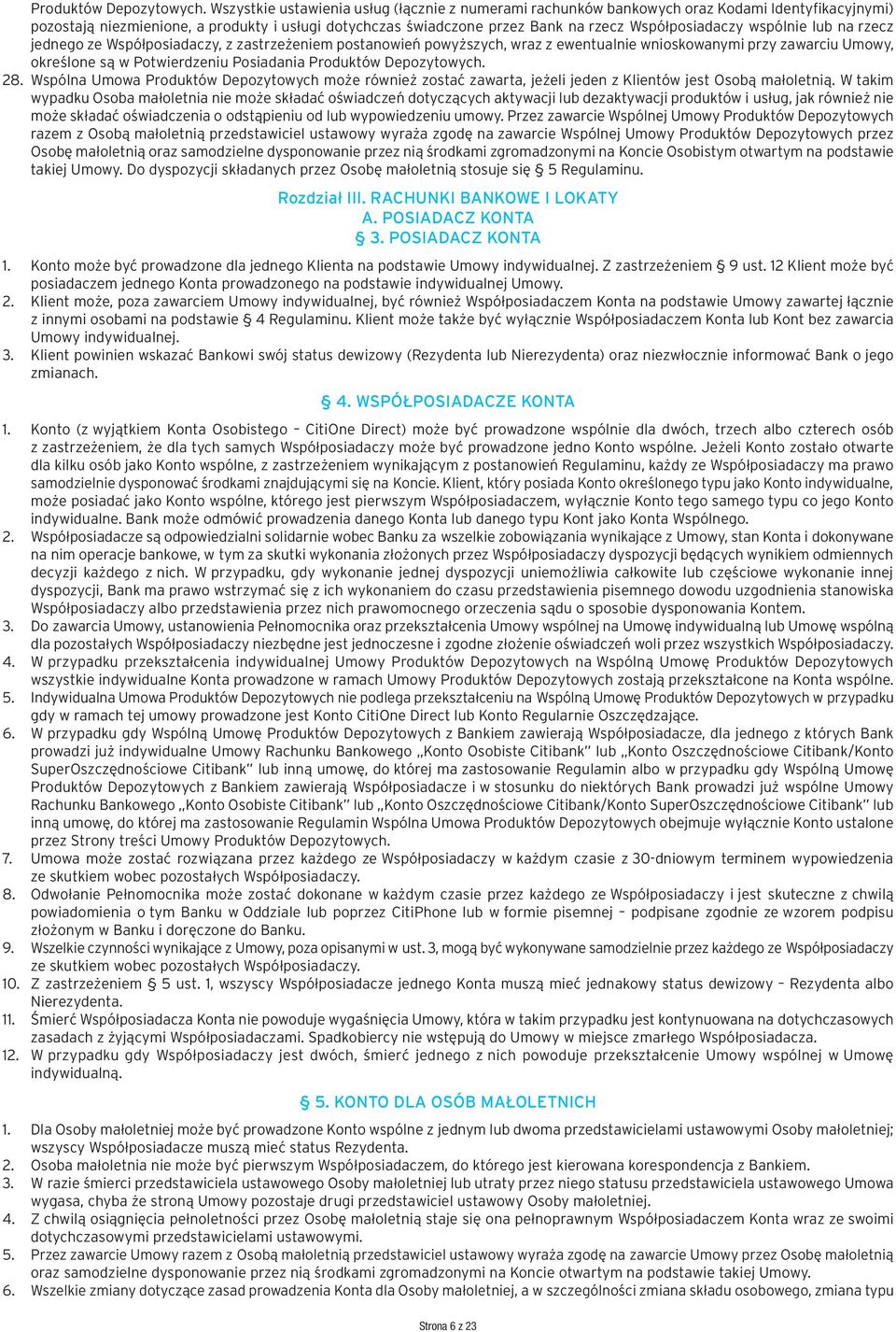 wspólnie lub na rzecz jednego ze Współposiadaczy, z zastrzeżeniem postanowień powyższych, wraz z ewentualnie wnioskowanymi przy zawarciu Umowy, określone są w Potwierdzeniu Posiadania  28.