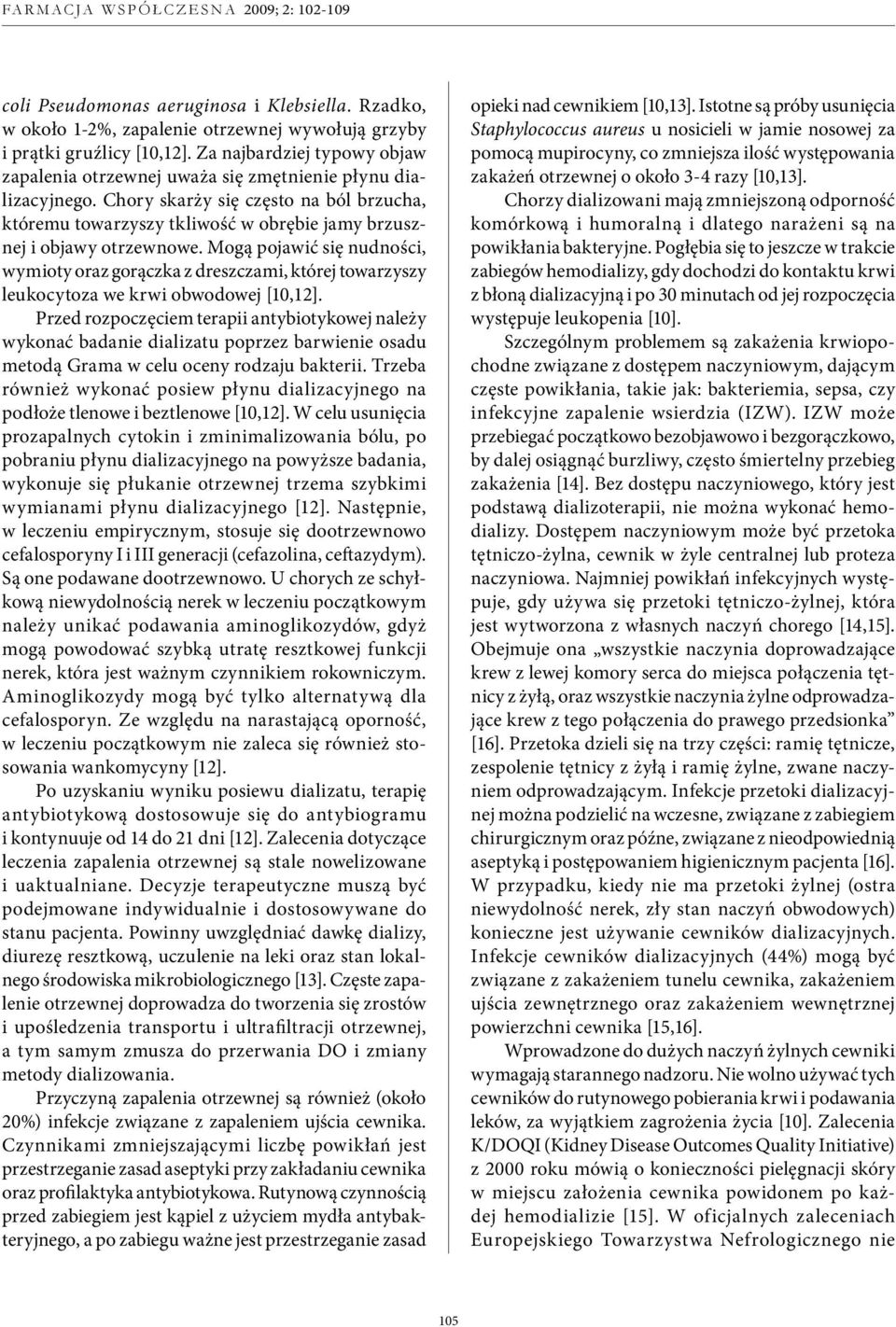 Chory skarży się często na ból brzucha, któremu towarzyszy tkliwość w obrębie jamy brzusznej i objawy otrzewnowe.