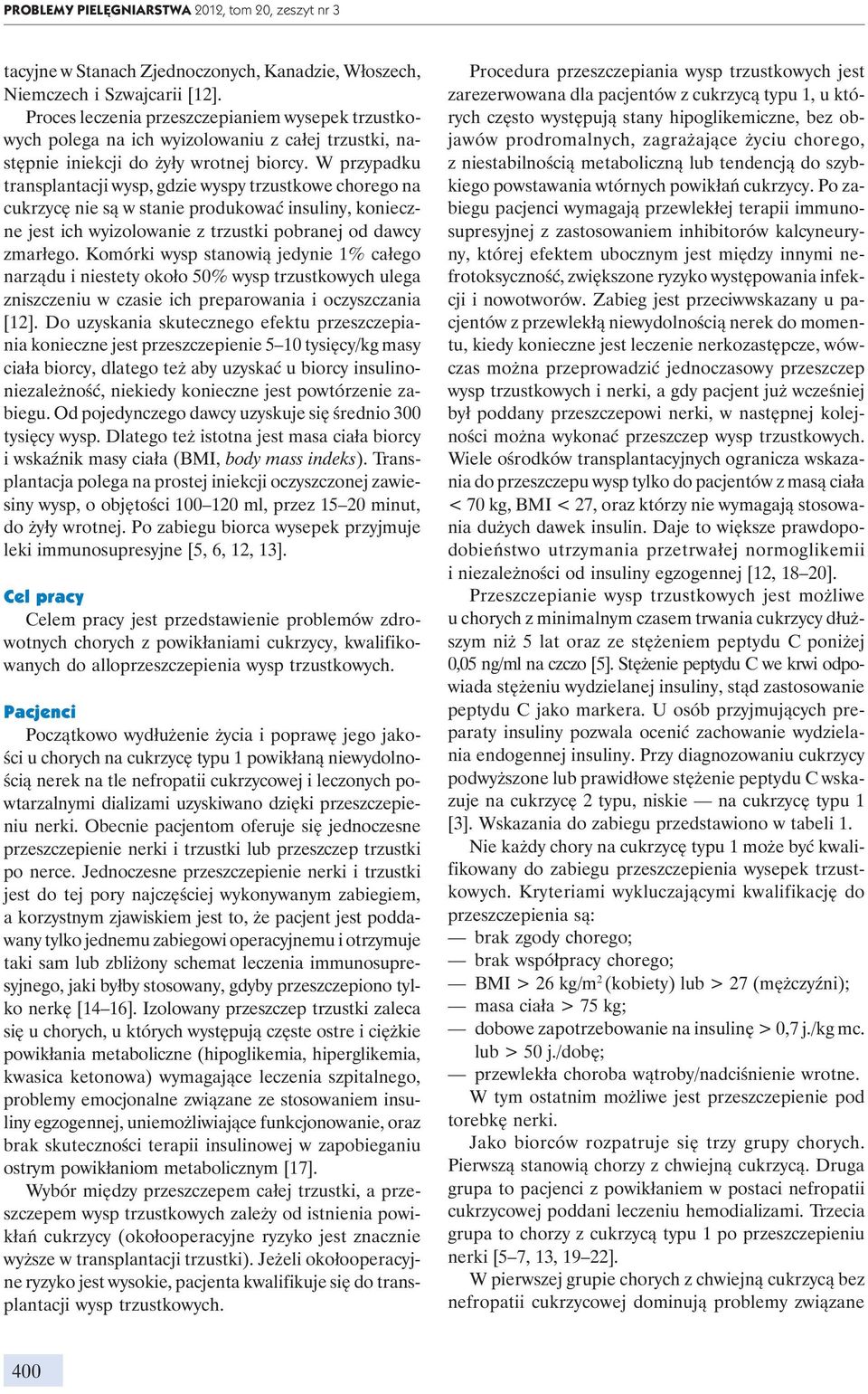 W przypadku transplantacji wysp, gdzie wyspy trzustkowe chorego na cukrzycę nie są w stanie produkować insuliny, konieczne jest ich wyizolowanie z trzustki pobranej od dawcy zmarłego.