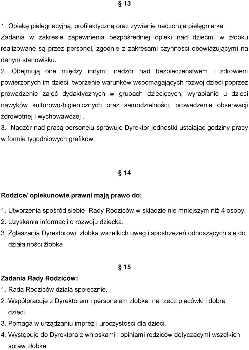 Obejmują one między innymi: nadzór nad bezpieczeństwem i zdrowiem powierzonych im dzieci, tworzenie warunków wspomagających rozwój dzieci poprzez prowadzenie zajęć dydaktycznych w grupach