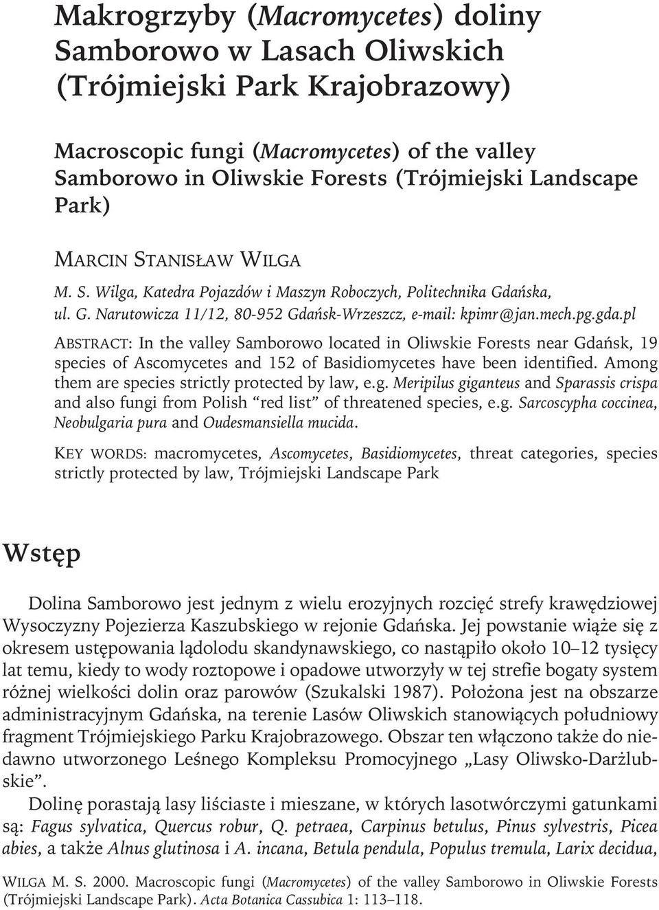 pl ABSTRACT: In the valley Samborowo located in Oliwskie Forests near Gdańsk, 19 species of Ascomycetes and 152 of Basidiomycetes have been identified.
