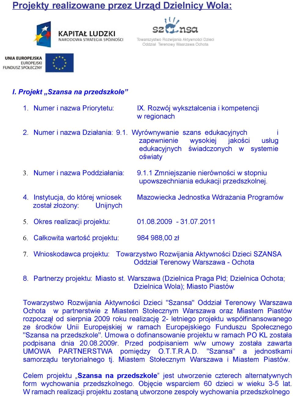 Wyrównywanie szans edukacyjnych i zapewnienie wysokiej jakości usług edukacyjnych świadczonych w systemie oświaty 3. Numer i nazwa Poddziałania: 9.1.