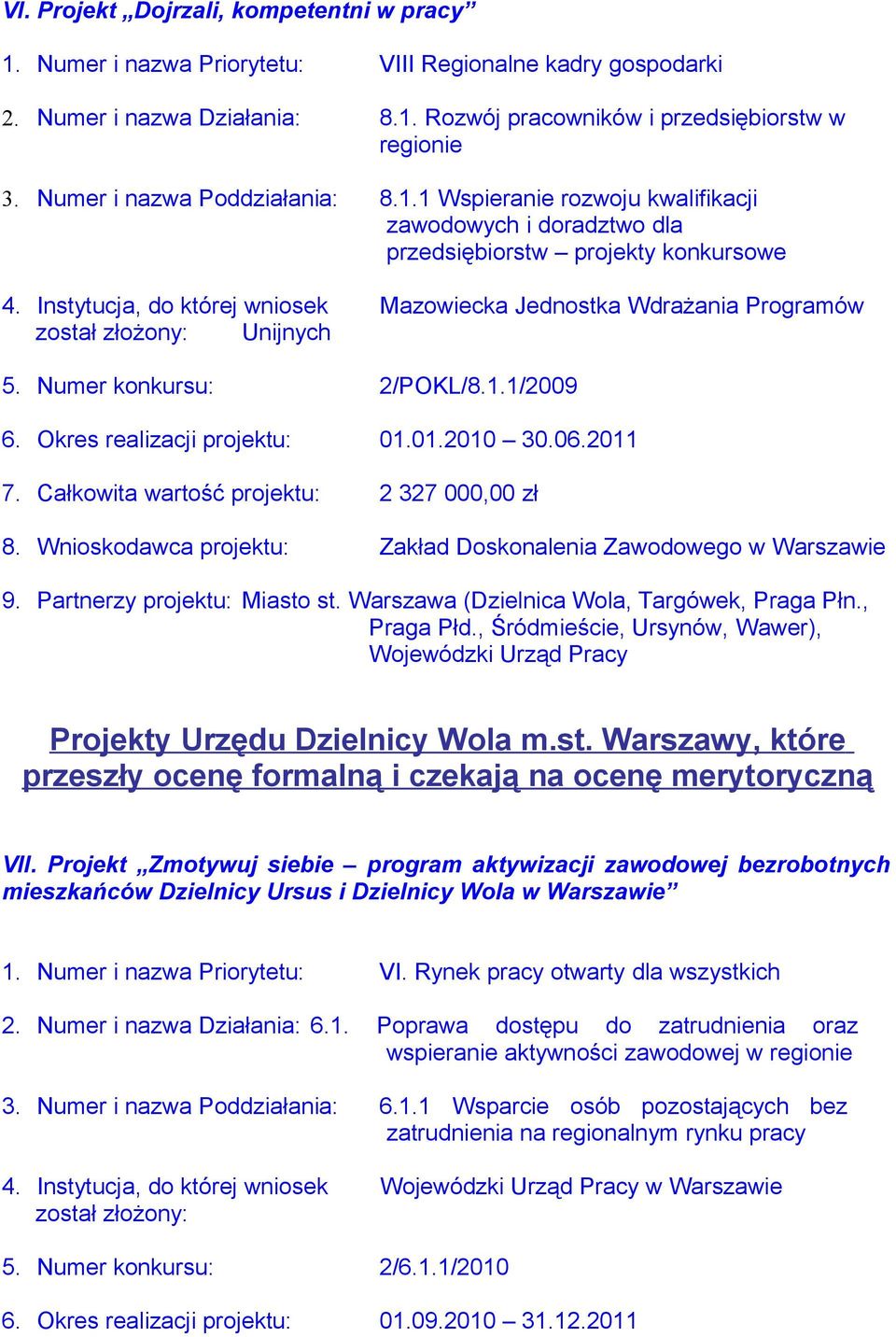 01.2010 30.06.2011 7. Całkowita wartość projektu: 2 327 000,00 zł 8. Wnioskodawca projektu: Zakład Doskonalenia Zawodowego w Warszawie 9. Partnerzy projektu: Miasto st.