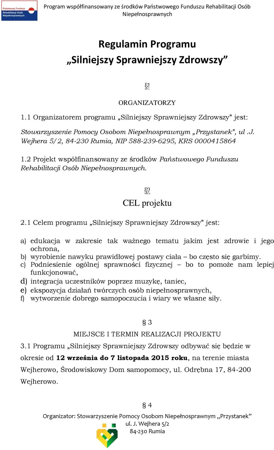 1 Celem programu Silniejszy Sprawniejszy Zdrowszy jest: a) edukacja w zakresie tak ważnego tematu jakim jest zdrowie i jego ochrona, b) wyrobienie nawyku prawidłowej postawy ciała bo często się