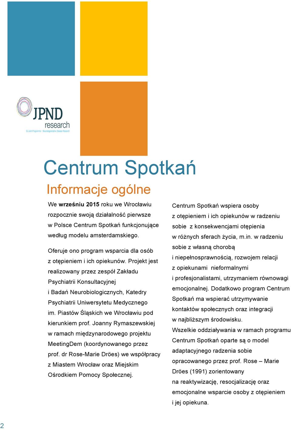 Projekt jest realizowany przez zespół Zakładu Psychiatrii Konsultacyjnej i Badań Neurobiologicznych, Katedry Psychiatrii Uniwersytetu Medycznego im. Piastów Śląskich we Wrocławiu pod kierunkiem prof.