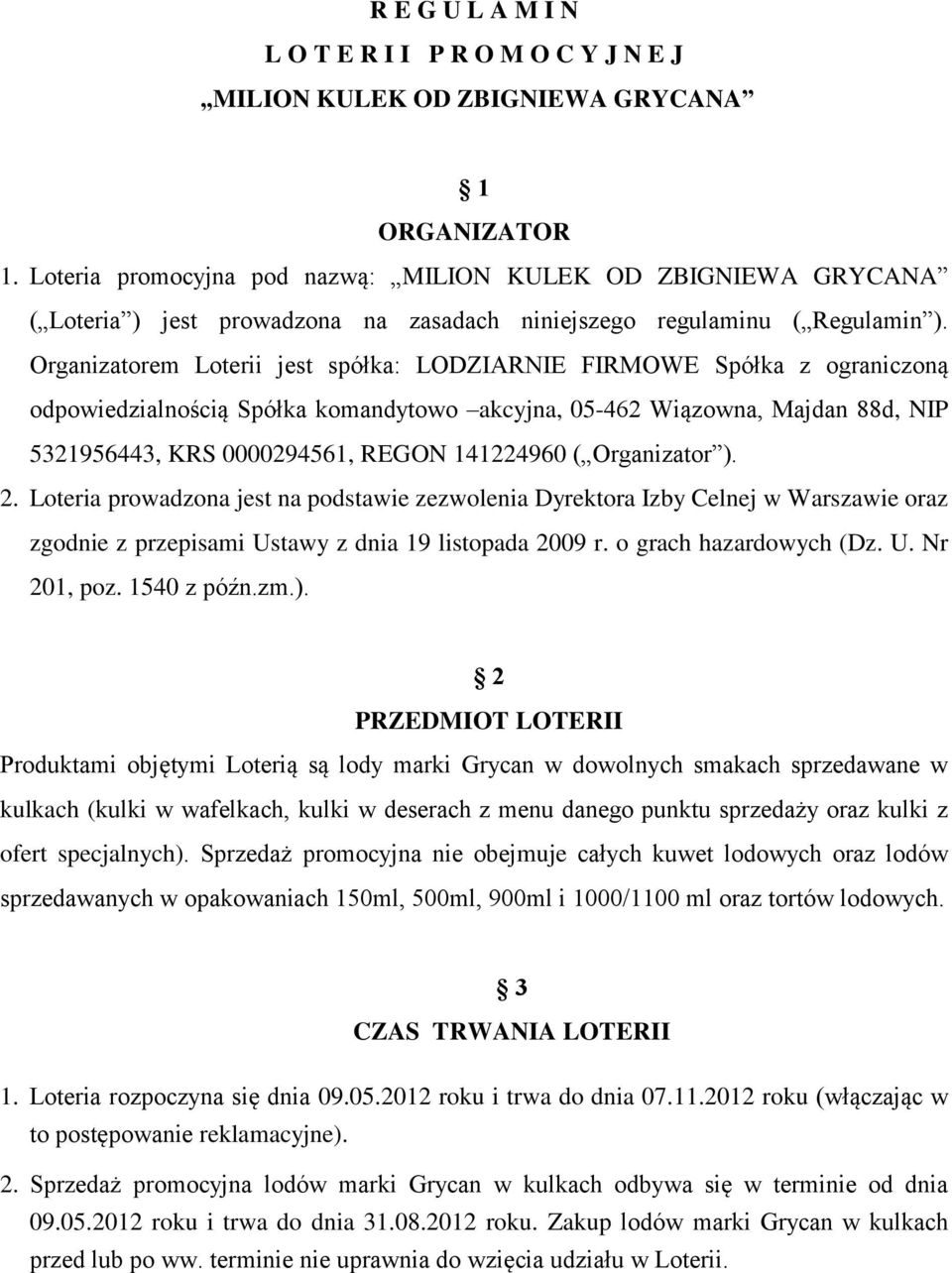 Organizatorem Loterii jest spółka: LODZIARNIE FIRMOWE Spółka z ograniczoną odpowiedzialnością Spółka komandytowo akcyjna, 05-462 Wiązowna, Majdan 88d, NIP 5321956443, KRS 0000294561, REGON 141224960