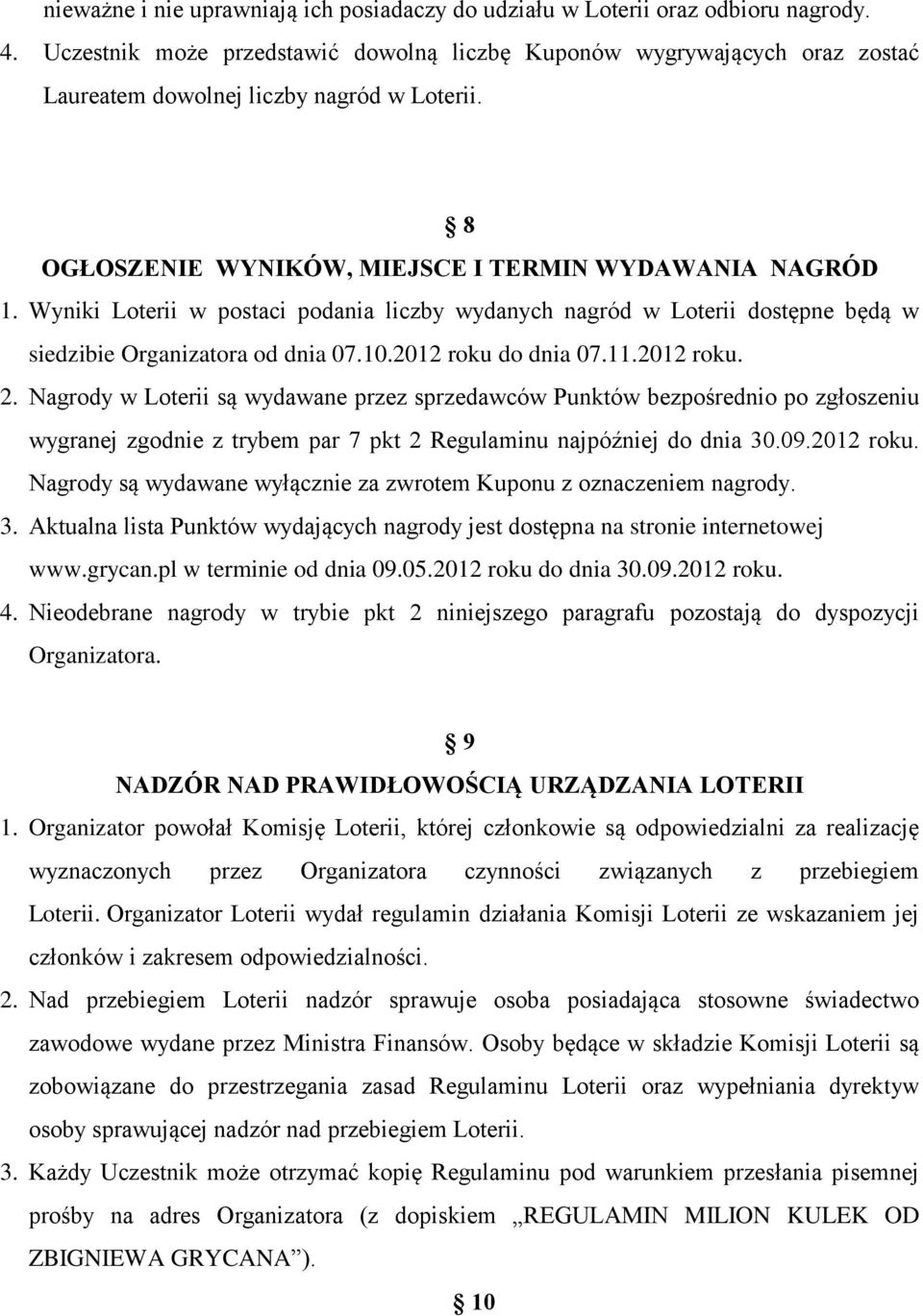 Wyniki Loterii w postaci podania liczby wydanych nagród w Loterii dostępne będą w siedzibie Organizatora od dnia 07.10.2012 roku do dnia 07.11.2012 roku. 2.