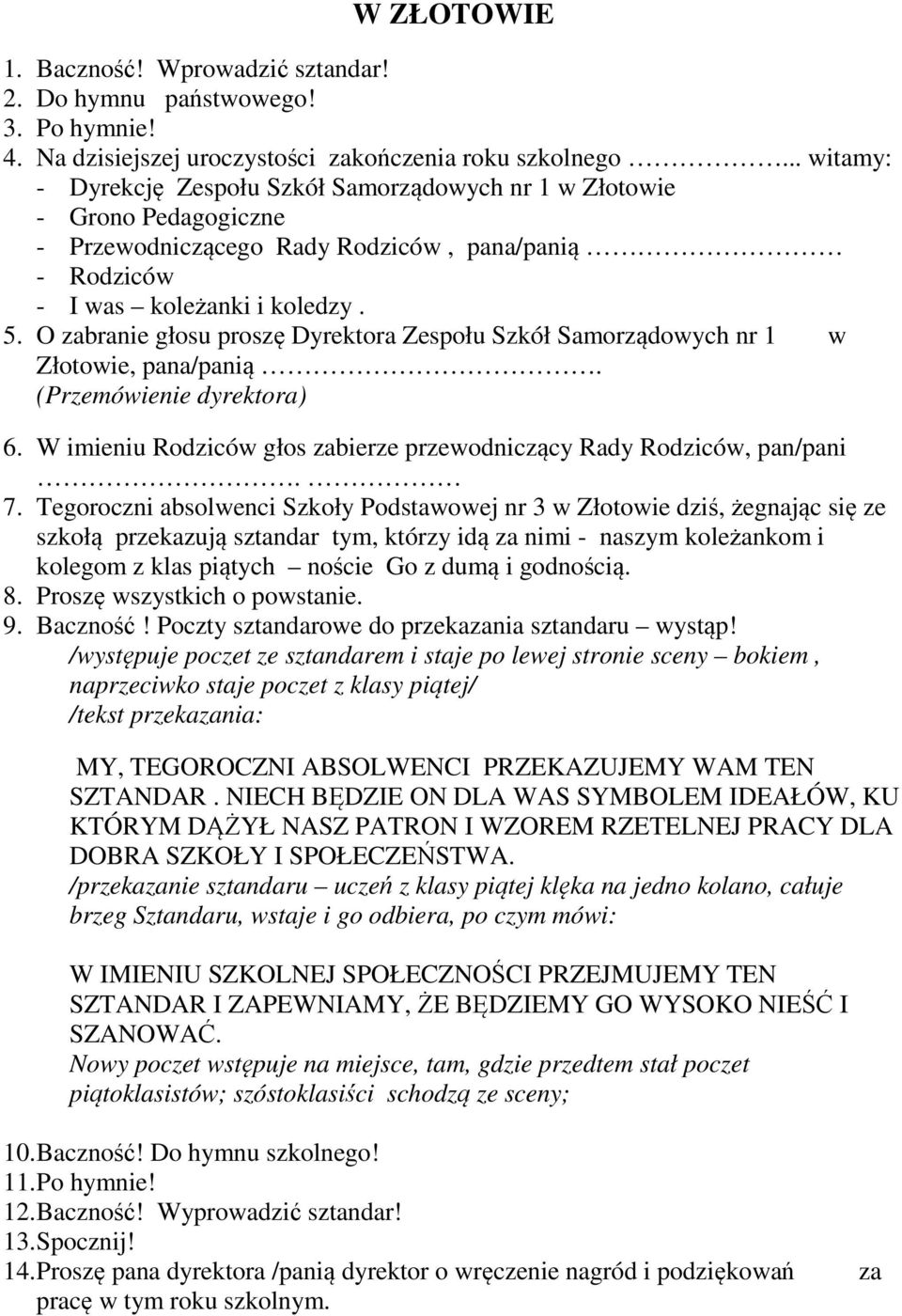 O zabranie głosu proszę Dyrektora Zespołu Szkół Samorządowych nr 1 w Złotowie, pana/panią. (Przemówienie dyrektora) 6. W imieniu Rodziców głos zabierze przewodniczący Rady Rodziców, pan/pani. 7.