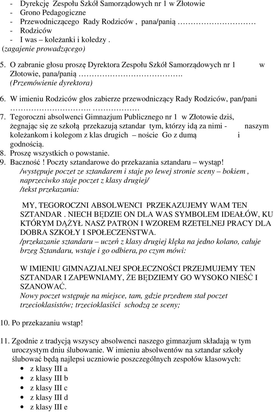 Tegoroczni absolwenci Gimnazjum Publicznego nr 1 w Złotowie dziś, żegnając się ze szkołą przekazują sztandar tym, którzy idą za nimi - naszym koleżankom i kolegom z klas drugich noście Go z dumą i